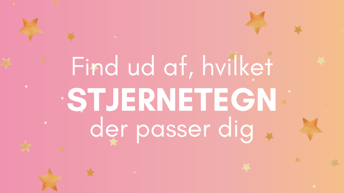 Find ud af, hvilket stjernetegn der passer dig